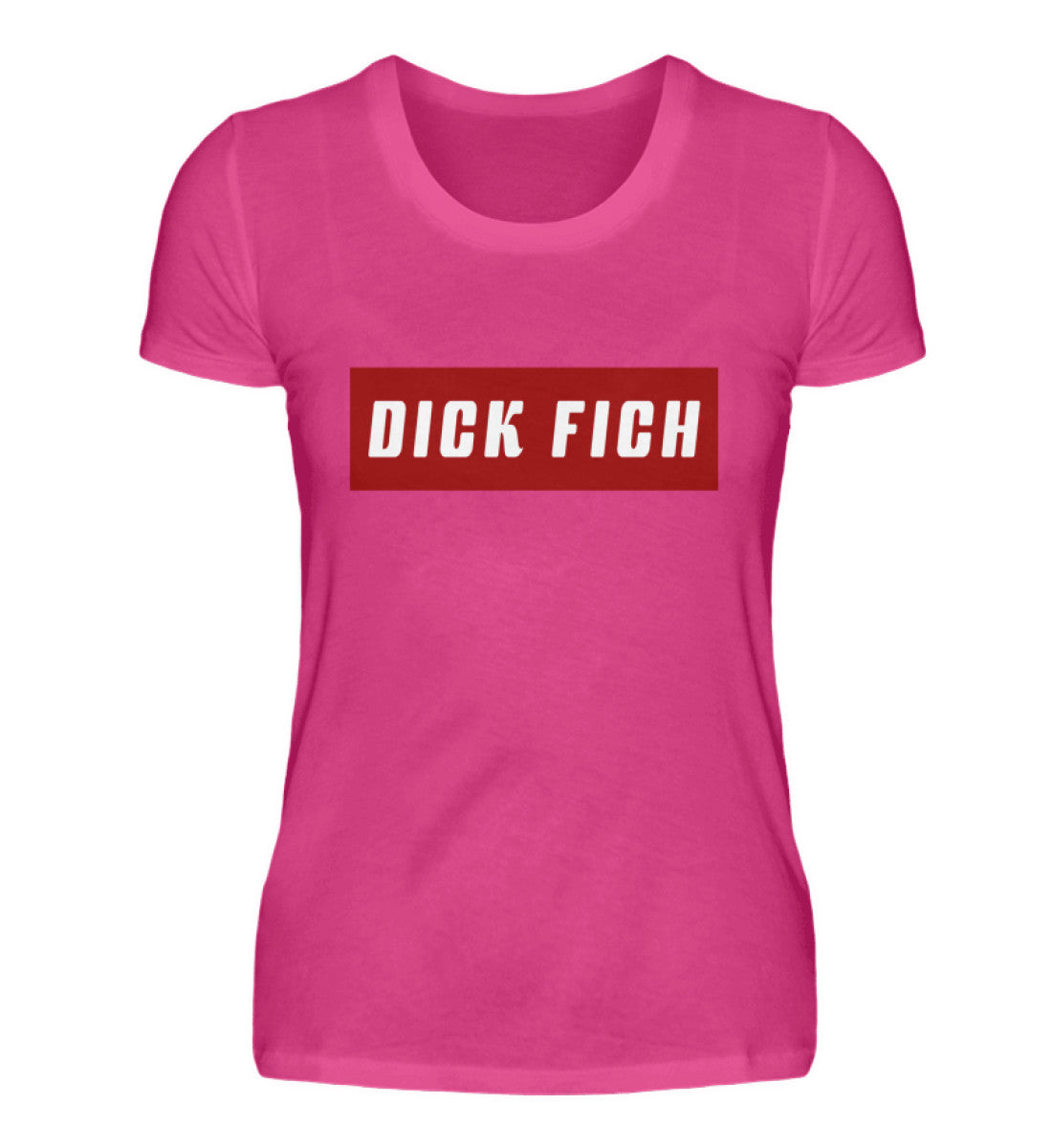 Damen T-Shirt | Dick Fich - Lustiger Spruch