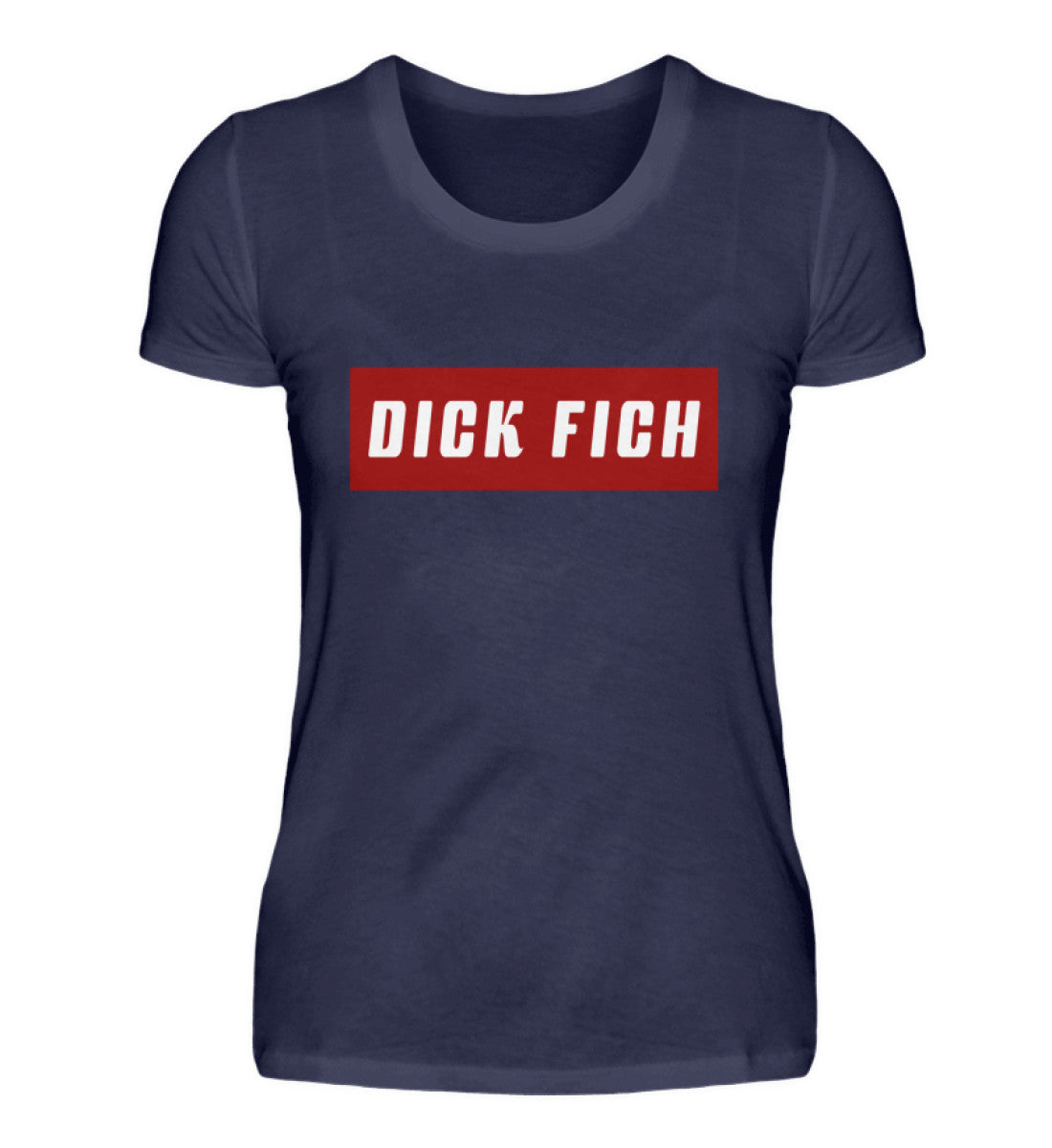 Damen T-Shirt | Dick Fich - Lustiger Spruch