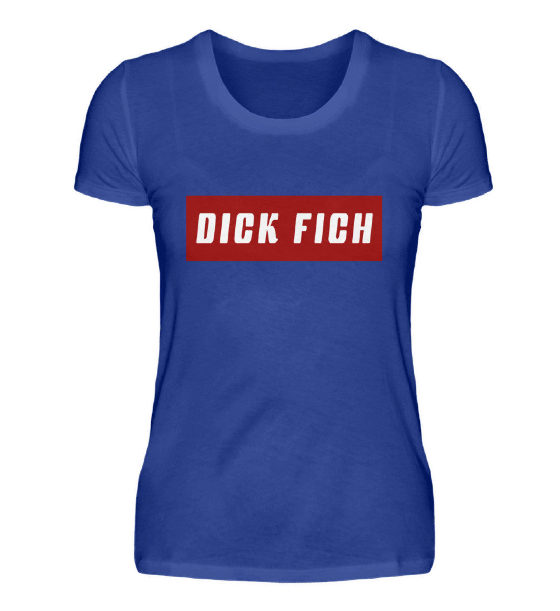 Damen T-Shirt | Dick Fich - Lustiger Spruch